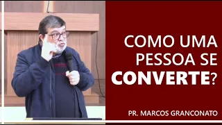 Como uma pessoa se converte? - Pr. Marcos Granconato