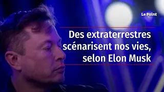 Des extraterrestres scénarisent nos vies, selon Elon Musk