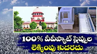 వీవీప్యాట్  స్లిప్పులన్నీ లెక్కింపు కుదరదు | No 100% verification of EVM-VVPATs | Supreme Court