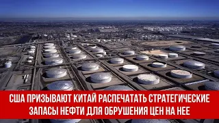 США призывают Китай распечатать стратегические запасы нефти для обрушения цен на нее