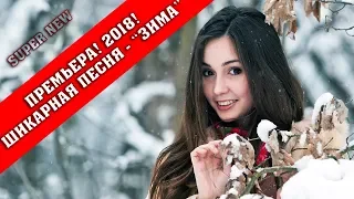 ПРЕМЬЕРА! ШИКАРНАЯ ПЕСНЯ - "ЗИМА" | НОВИНКА 2018 | ПОСЛУШАЙТЕ