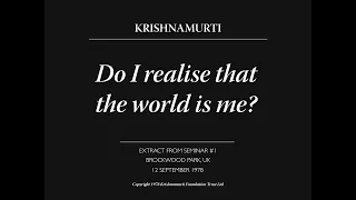 Do I realise that the world is me? | J. Krishnamurti