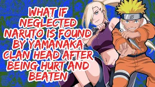 What if Neglected Naruto is Found By Yamanaka Clan Head After Being Hurt And Beaten | Part 1