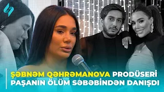 Şəbnəm Qəhrəmanovanın prodüseri Paşanın ölüm səbəbindən danışdı | Xəbərin var?