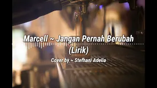 JANGAN PERNAH BERUBAH ~ MARCELL (LIRIK) Cover by : Stefhani Adelia