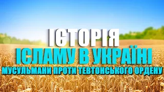 МУСУЛЬМАНИ ПРОТИ ТЕВТОНСЬКОГО ОРДЕНУ | ІСТОРІЯ ІСЛАМУ В УКРАЇНІ