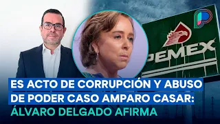 Es acto de corrupción y abuso de poder caso Amparo Casar y pensión de Pemex, afirma Álvaro Delgado