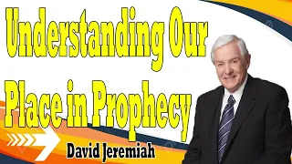 Understanding Our Place in Prophecy   Dr  David Jeremiah 2024