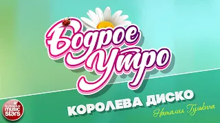 БОДРОЕ УТРО ❀ ПЕСНИ ДЛЯ ХОРОШЕГО НАСТРОЕНИЯ ❀ НАТАЛИЯ ГУЛЬКИНА — КОРОЛЕВА ДИСКО ❀