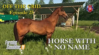 OFF THE GRID EPISODE 25 - HORSE WITH NO NAME - Farming Simulator 19 Let's Play FS19