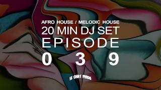 AFRO HOUSE/MELODIC HOUSE〡20 MIN DJ SET〡EPISODE 039