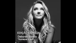 Deborah  Blando - Somente o sol ( edição especial )