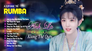 Nhạc Trẻ Rumba 2024 - ANH LÀ QUÁ KHỨ KHÔNG THỂ QUÊN - Album Nhạc Trẻ Rumba 8x 9x Hot Tiktok