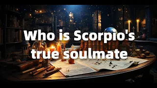 Who is Scorpio's true soulmate? [ 2024 ]