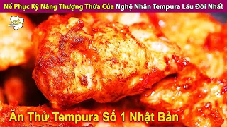 Nể Phục Kỹ Năng Thượng Thừa Của Nghệ Nhân Làm Tempura Lâu Đời Nhất | Review Con Người Và Cuộc Sống