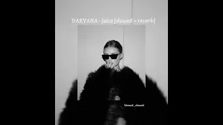 Daryana - juice [slowed + reverb]