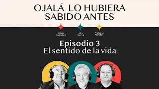 Ep.3 | El sentido de la vida | 🎙 Ojalá lo hubiera sabido antes