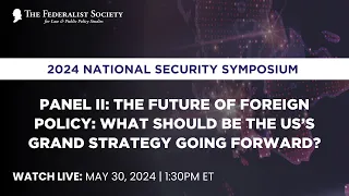 Panel II: The Future of Foreign Policy: What Should be the US’s Grand Strategy Going Forward?