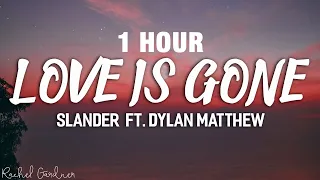 [1 HOUR] SLANDER - Love Is Gone ft. Dylan Matthew (Acoustic) - Lyrics