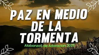 PAZ EN LA TORMENTA 🕊️ MUSICA CRISTIANA DE ADORACION 2023 - HIMNOS ADORACION 2023