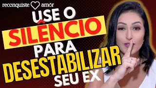 Use o SILÊNCIO para DESESTABILIZAR sua EX ou seu Ex