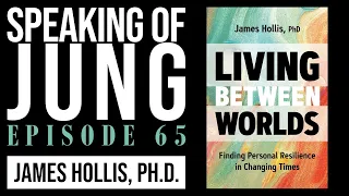 James Hollis, Ph.D. | Living Between Worlds | Speaking of Jung #65