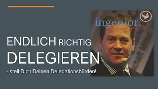 ENDLICH richtig DELEGIEREN - stell Dich Deinen Delegationshürden!