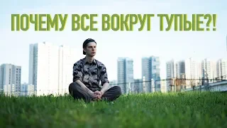 Почему все вокруг тупые и я сам тупой