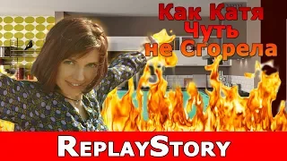 ReplayStory: Как Катя чуть не Cгорела