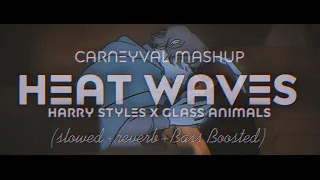 Heat Waves - Harry Styles x Glass Animals (Carneyval Mashup-Slowed+Reverb+Bass Boosted)
