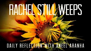 December 28, 2020 - Rachel Still Weeps - A Reflection on Matthew 2:13-18