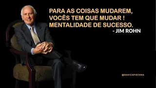 Para as coisas mudarem, vocês tem que mudar - Jim Rohn