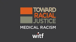 Toward Racial Justice – Exploring Medical Racism
