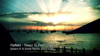 Reflekt - Need To Feel Loved (Adam K & Soha Remix 2015 Edit) OFFICIAL