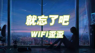 WiFi歪歪 - 就忘了吧 (完整版)「在那些和你錯開的時間裡 我騙過我自己 以為能忘了你」【動態歌詞】♪