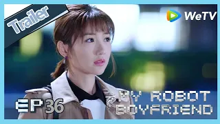 My Robot Boyfriend EP36trailer Mo Bai will lose forever? Meng Yan says she won't give up him forever
