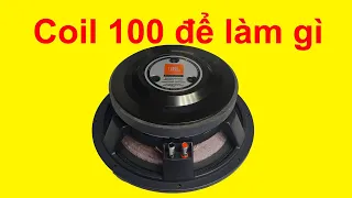 Loa coil 100 để làm cái gì ??? Coil 100 có nói to hơn coil 75 không.