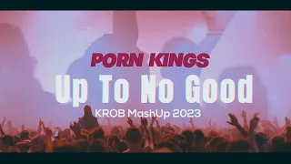 Porn Kings - Up To No Good 2k23 (KROB MashUp)