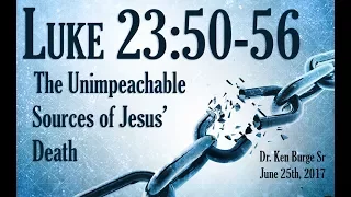 The Unimpeachable Sources of Jesus’ Death - Luke 23:50-56