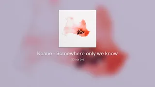 Keane - Somewhere only we know