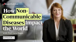 Ep1: How Non-Communicable Diseases impact the world | MasterScience | Prof. Lara Dugas