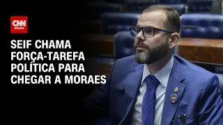 Seif chama força-tarefa política para chegar a Moraes | CNN NOVO DIA