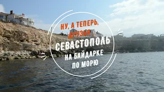 Ну, а теперь, друзья... Севастополь. На байдарке по морю.