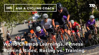 World Champs Learnings, Fitness Ruining Rides, Racing vs. Training & More - Ask a Cycling Coach 385