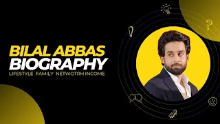 Bilal Abbas Biography 2024| Family | Networth | Income