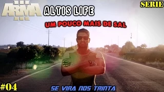 Arma 3 Altis Life - SE VIRA NOS TRINTA / UM POUCO MAIS DE SAL #04 [PT-BR]