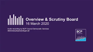 BCP Council - Overview and Scrutiny Board - 16 March 2020 - 6PM Meeting