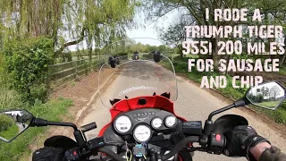 I rode 200 mile's for sausage and chips on a triumph tiger 955i