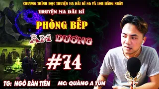 Tập 74 : Địa ngục trần gian | Phòng bếp âm dương | Truyện ma dài kì Quàng A Tũn