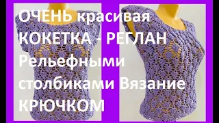 ОЧЕНЬ красивая КОКЕТКА - РЕГЛАН Рельефными столбиками Вязание КРЮЧКОМ ,crochet blouse ( В № 313)